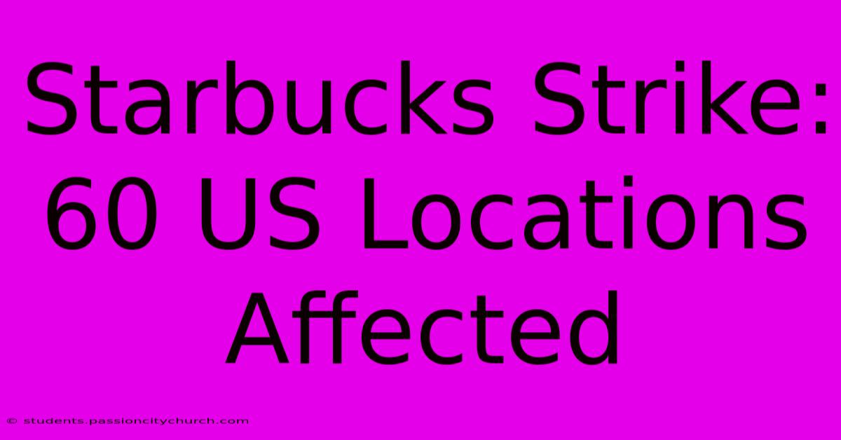 Starbucks Strike: 60 US Locations Affected