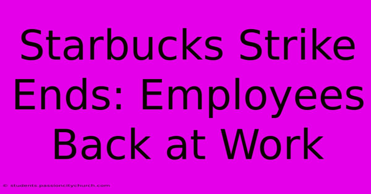 Starbucks Strike Ends: Employees Back At Work