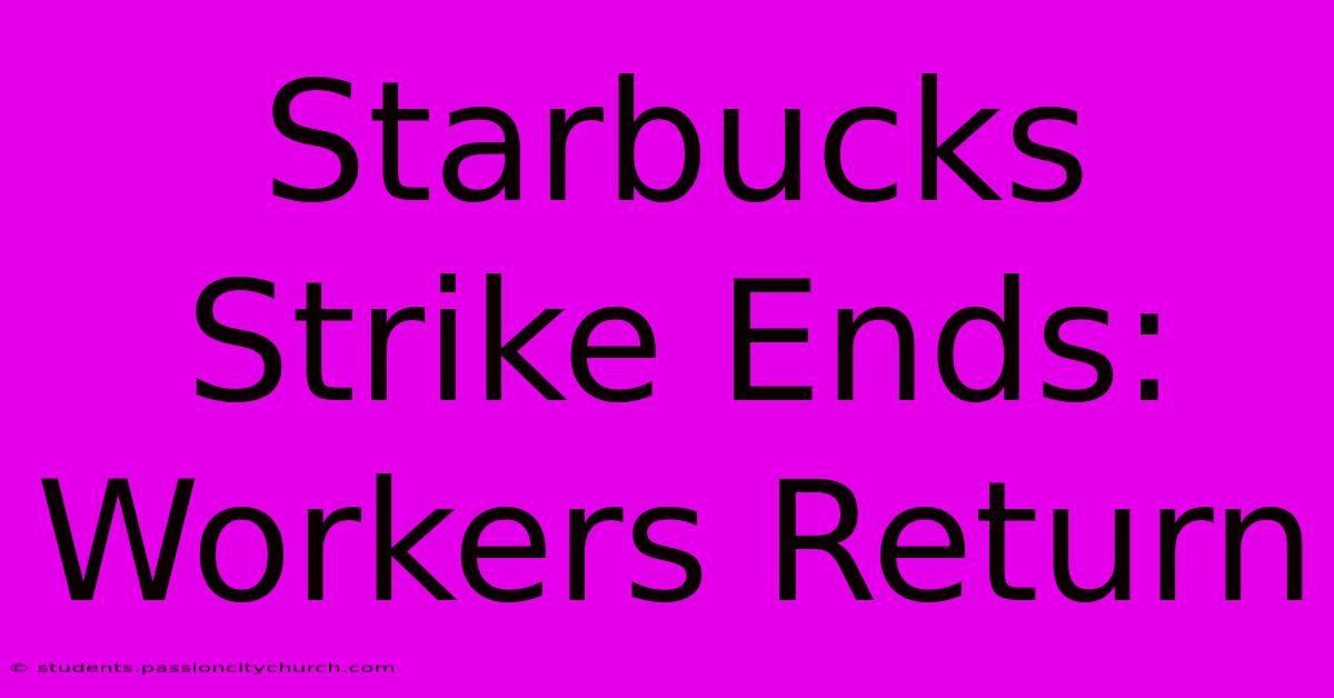 Starbucks Strike Ends: Workers Return