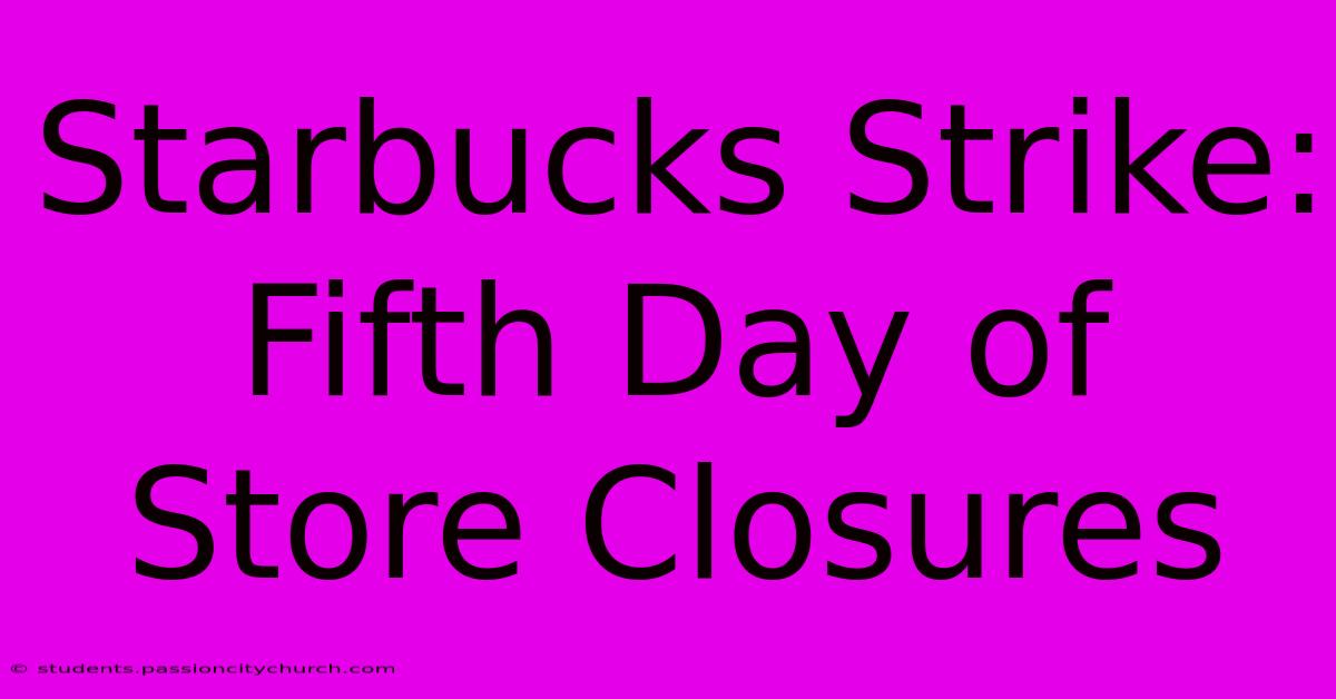 Starbucks Strike: Fifth Day Of Store Closures