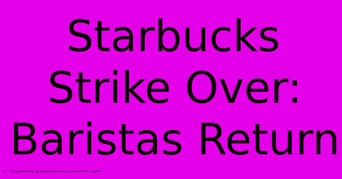 Starbucks Strike Over: Baristas Return