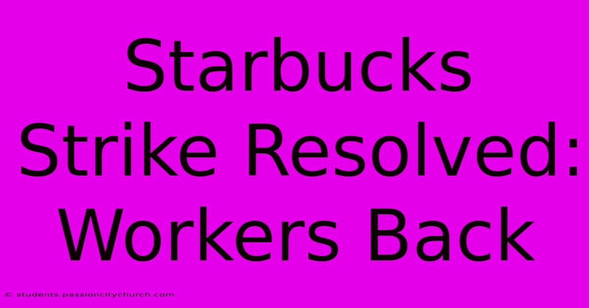 Starbucks Strike Resolved: Workers Back