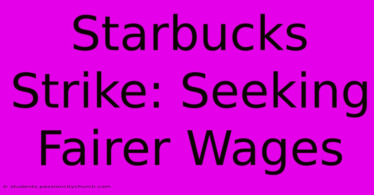 Starbucks Strike: Seeking Fairer Wages