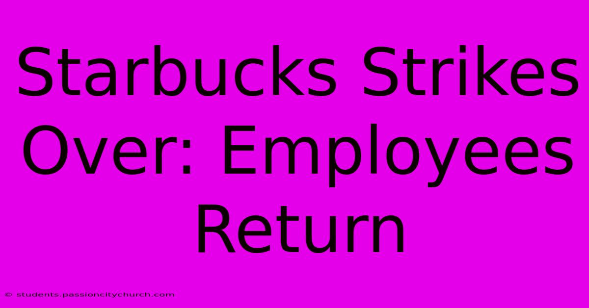 Starbucks Strikes Over: Employees Return