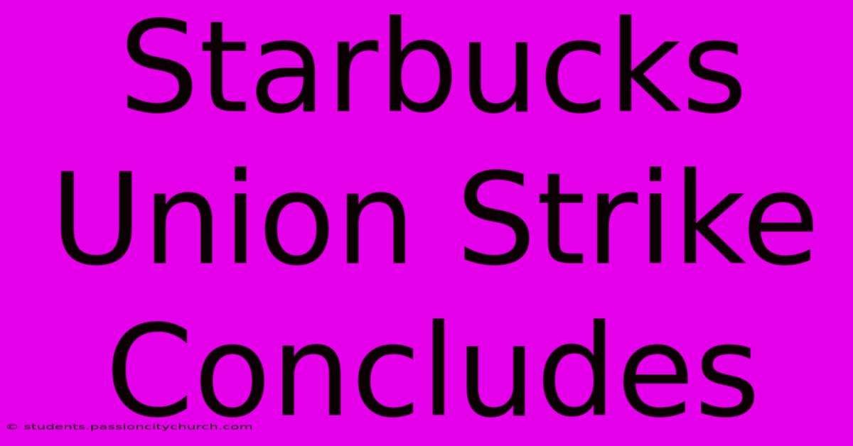 Starbucks Union Strike Concludes