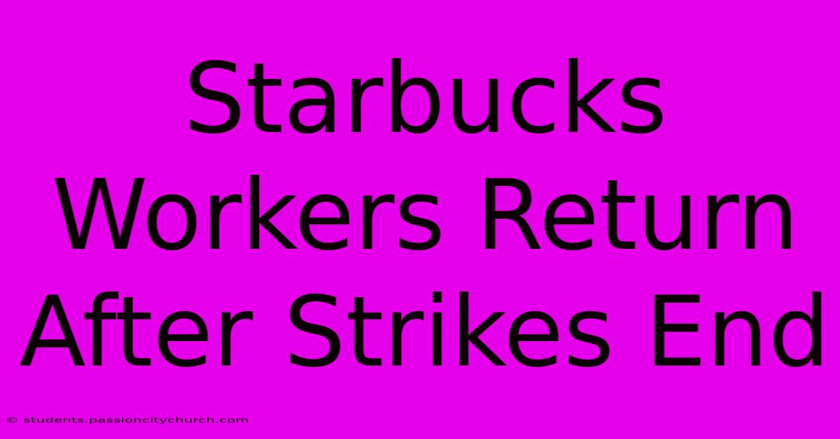 Starbucks Workers Return After Strikes End