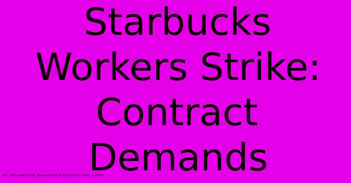 Starbucks Workers Strike: Contract Demands