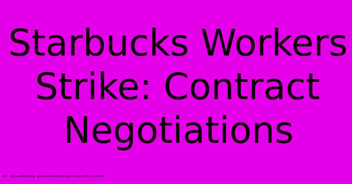 Starbucks Workers Strike: Contract Negotiations