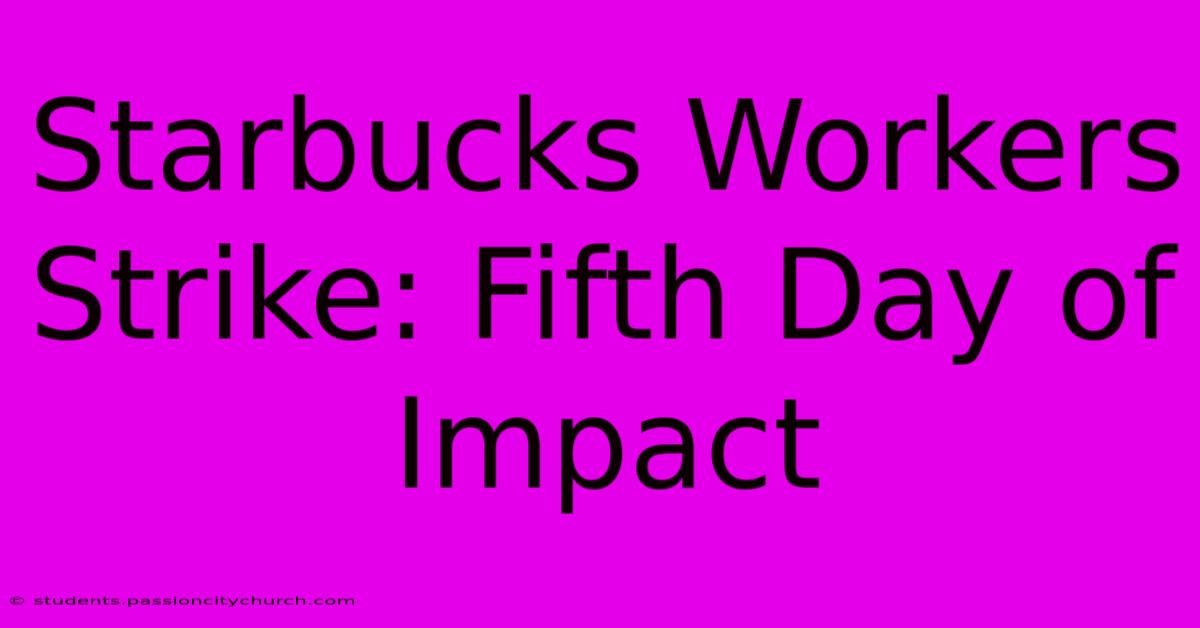 Starbucks Workers Strike: Fifth Day Of Impact