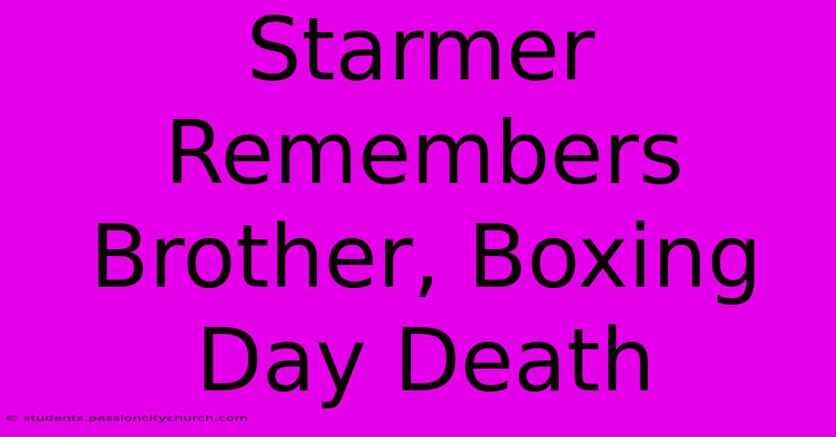 Starmer Remembers Brother, Boxing Day Death