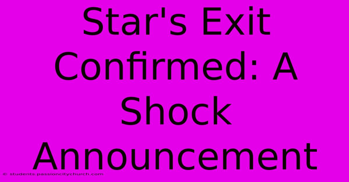 Star's Exit Confirmed: A Shock Announcement