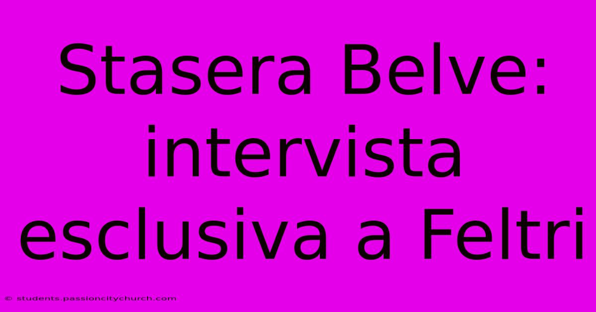 Stasera Belve: Intervista Esclusiva A Feltri