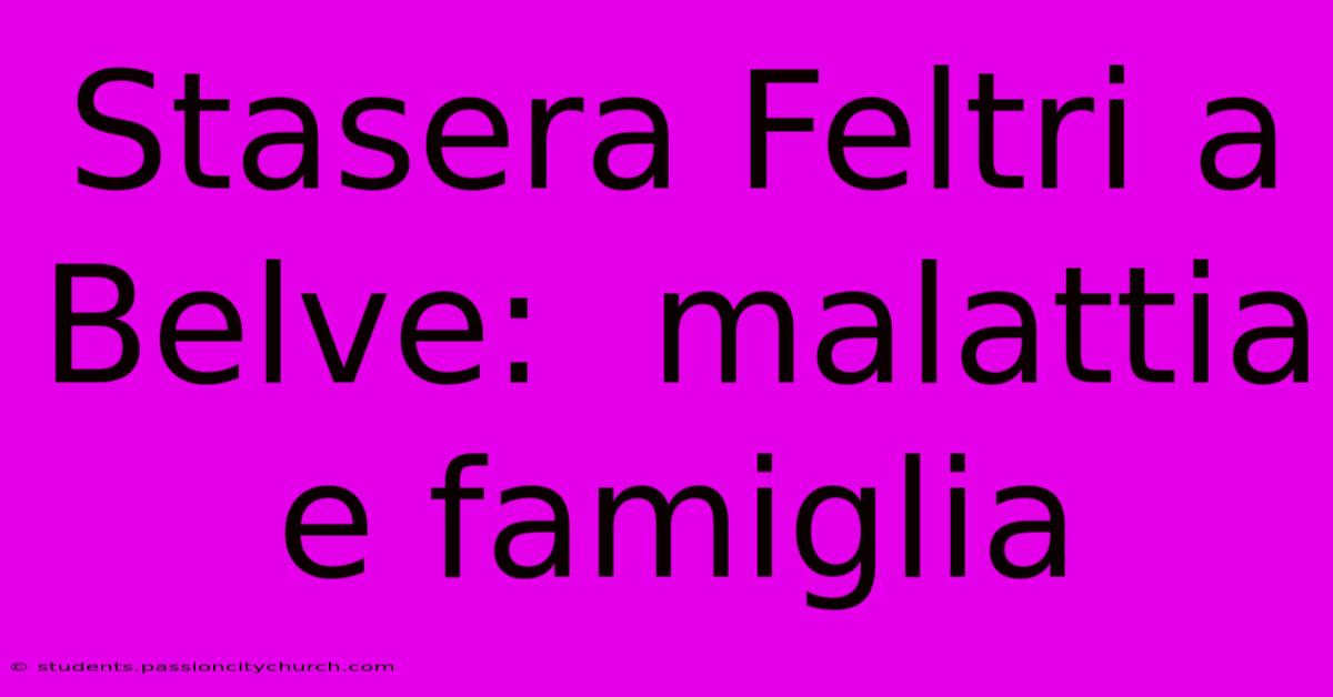 Stasera Feltri A Belve:  Malattia E Famiglia