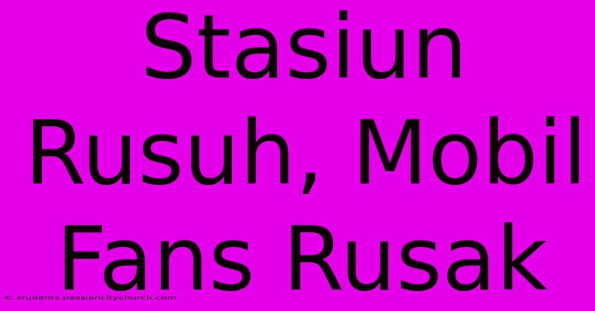 Stasiun Rusuh, Mobil Fans Rusak