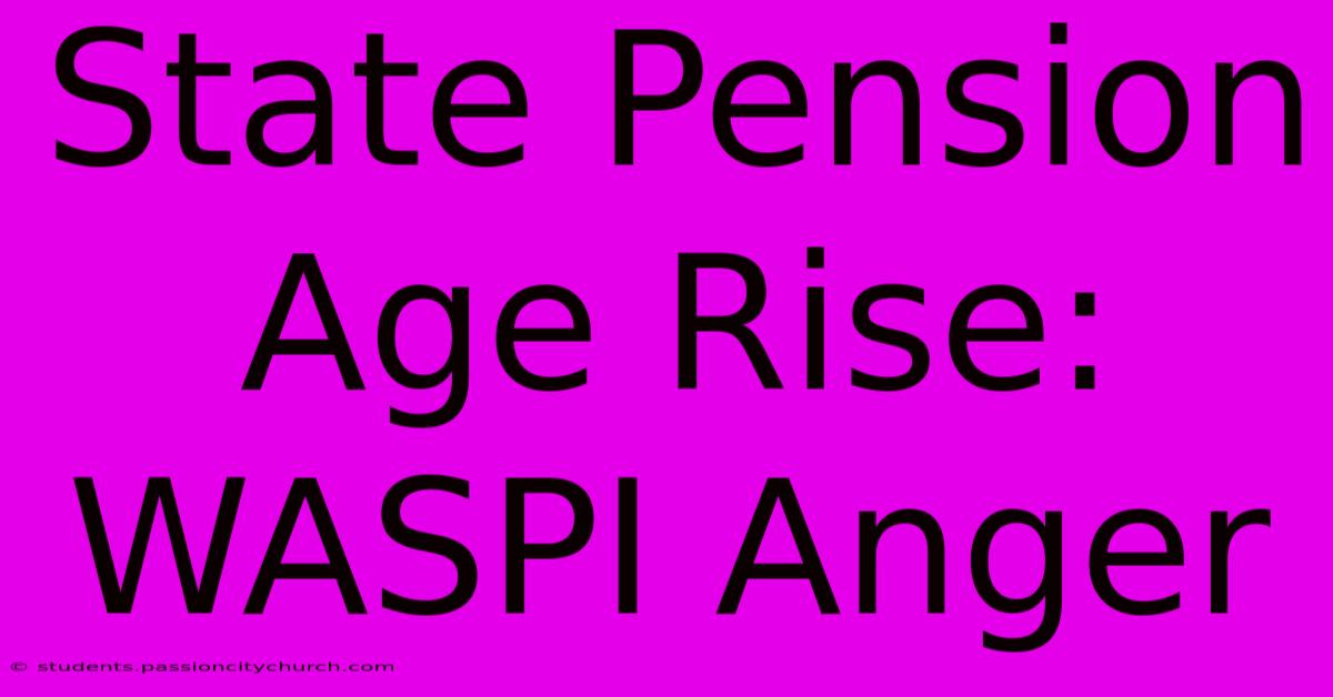 State Pension Age Rise: WASPI Anger