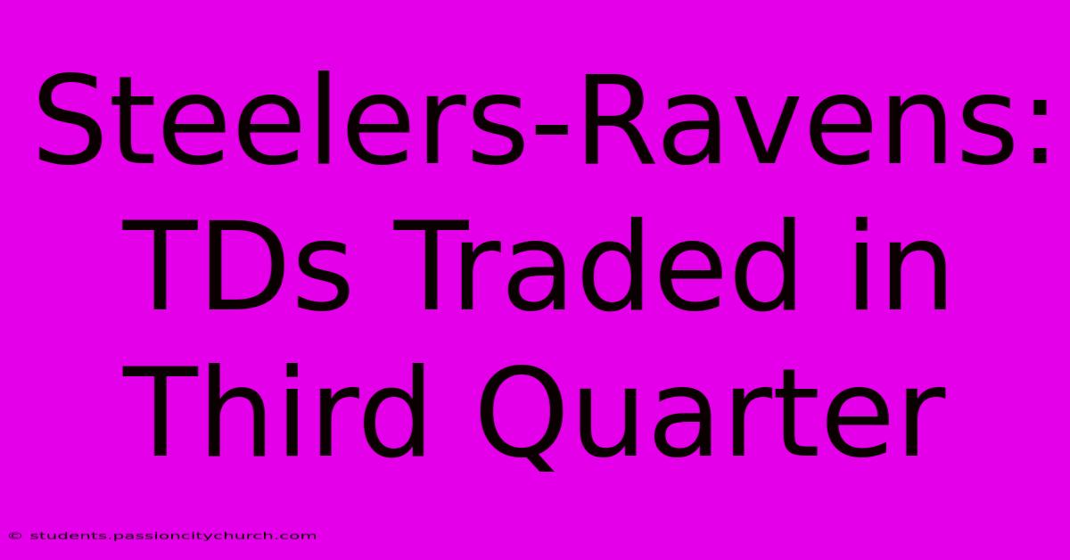 Steelers-Ravens: TDs Traded In Third Quarter