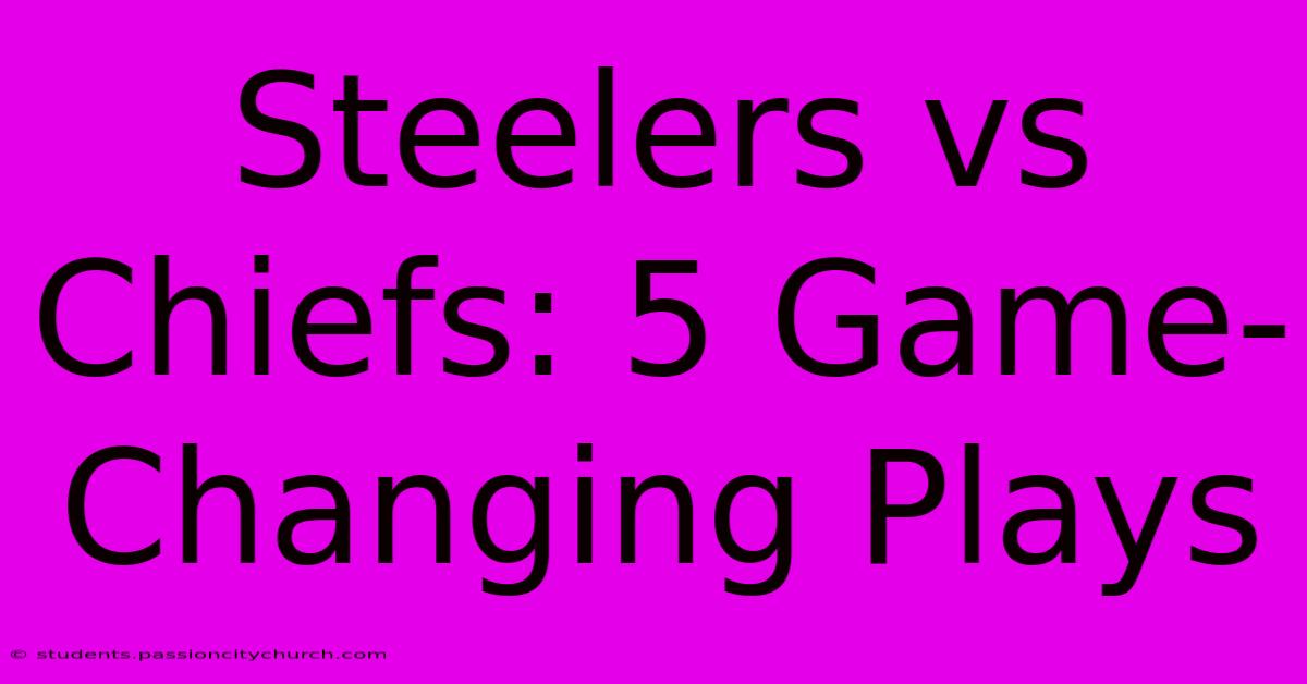 Steelers Vs Chiefs: 5 Game-Changing Plays