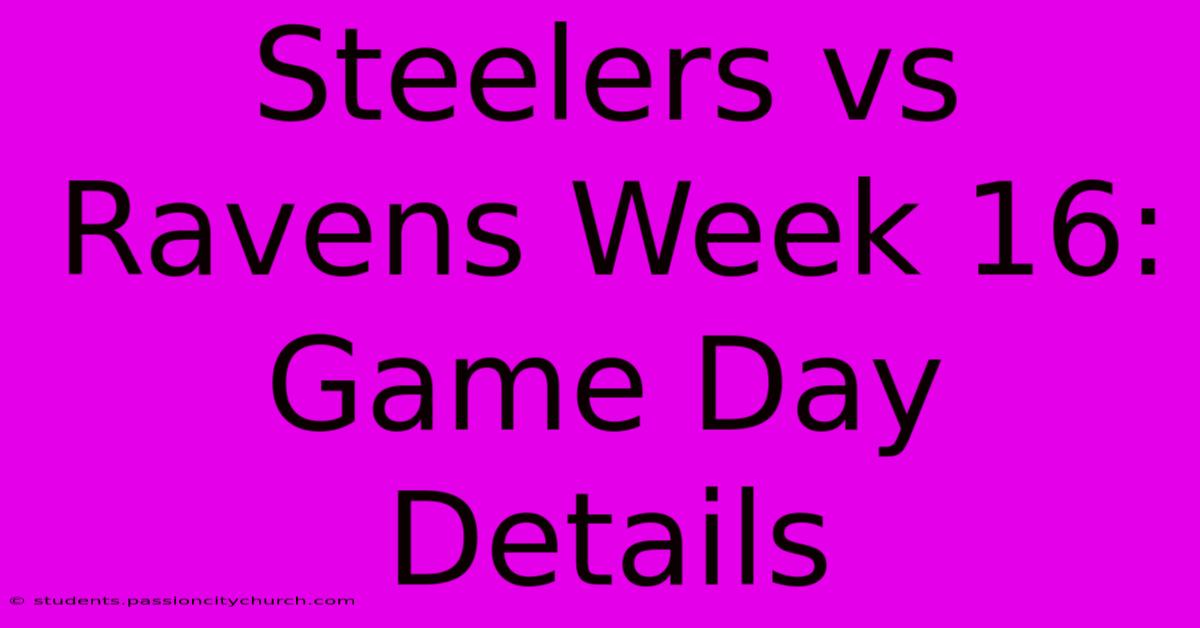 Steelers Vs Ravens Week 16: Game Day Details