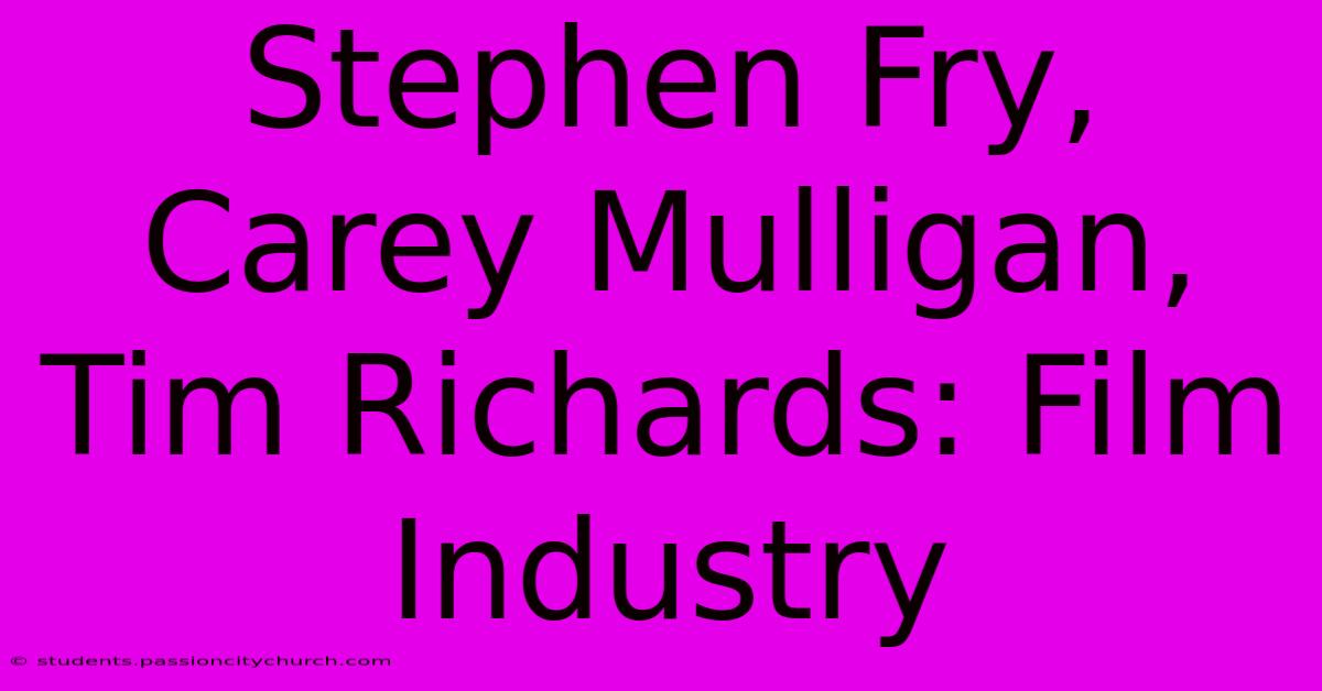 Stephen Fry, Carey Mulligan, Tim Richards: Film Industry