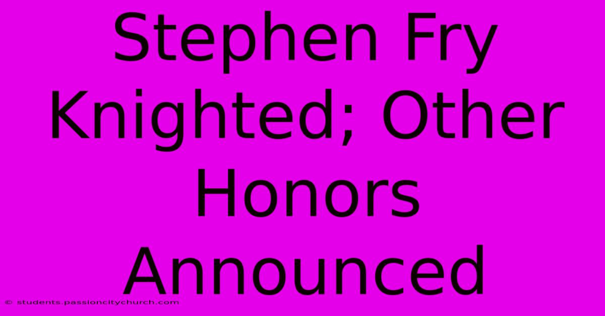 Stephen Fry Knighted; Other Honors Announced