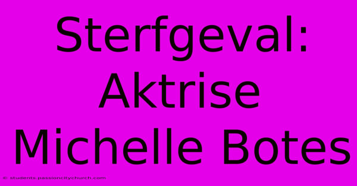 Sterfgeval: Aktrise Michelle Botes