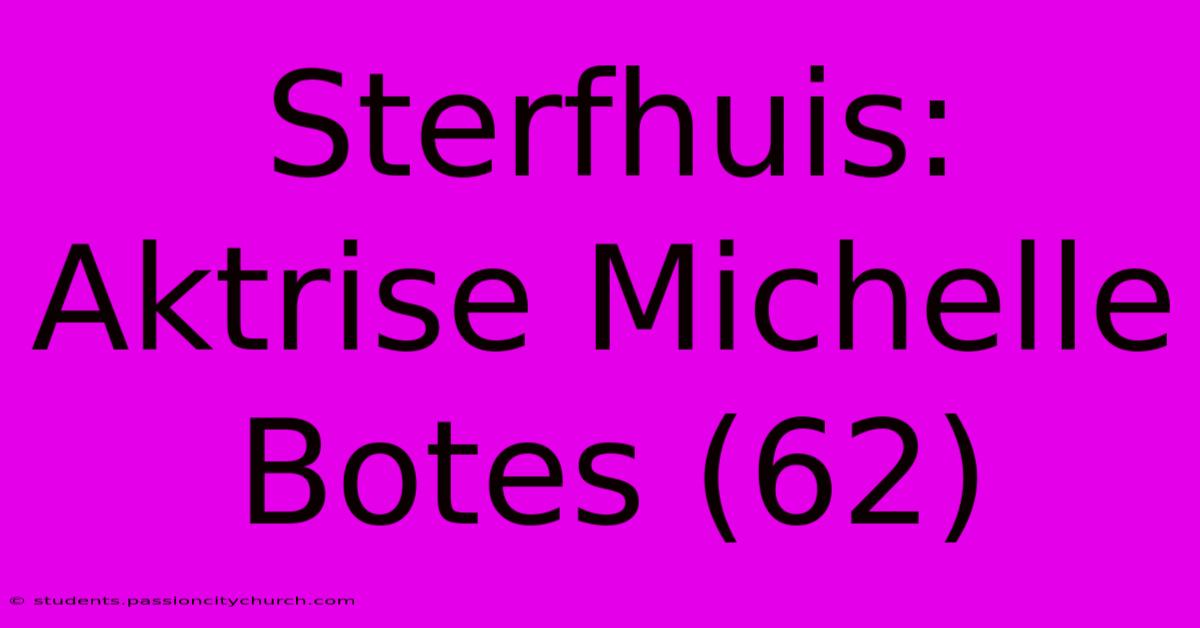 Sterfhuis: Aktrise Michelle Botes (62)