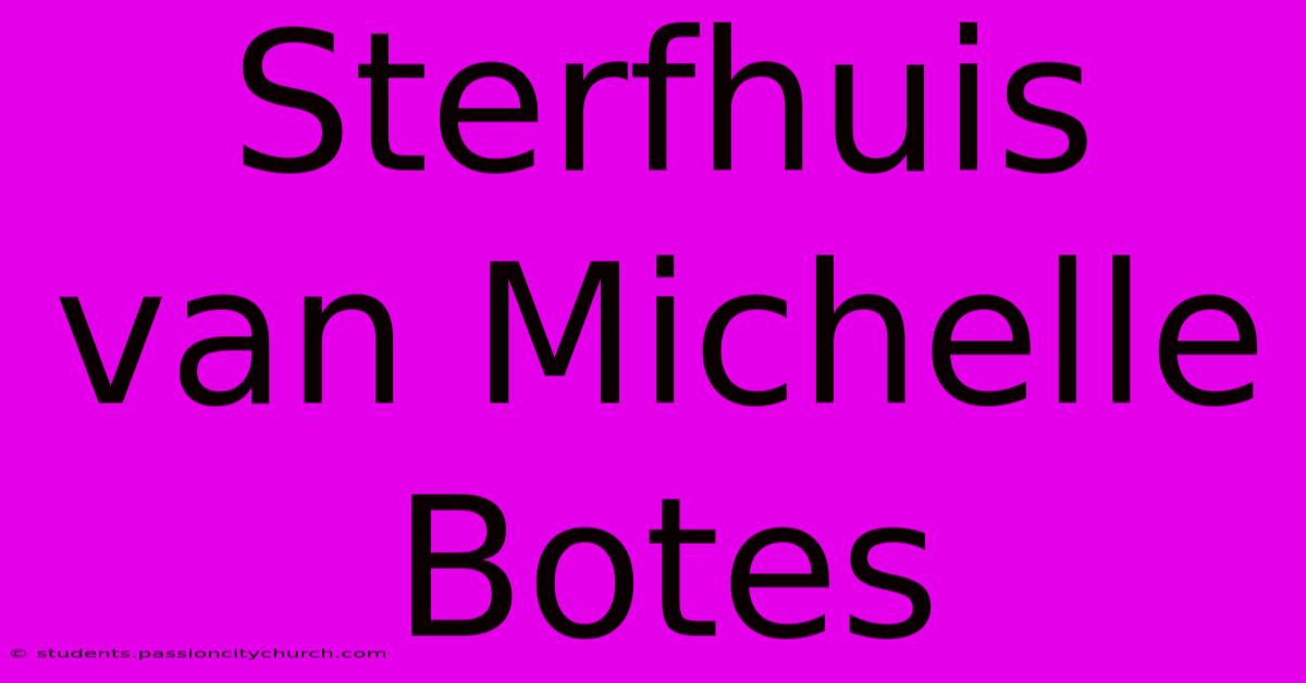 Sterfhuis Van Michelle Botes