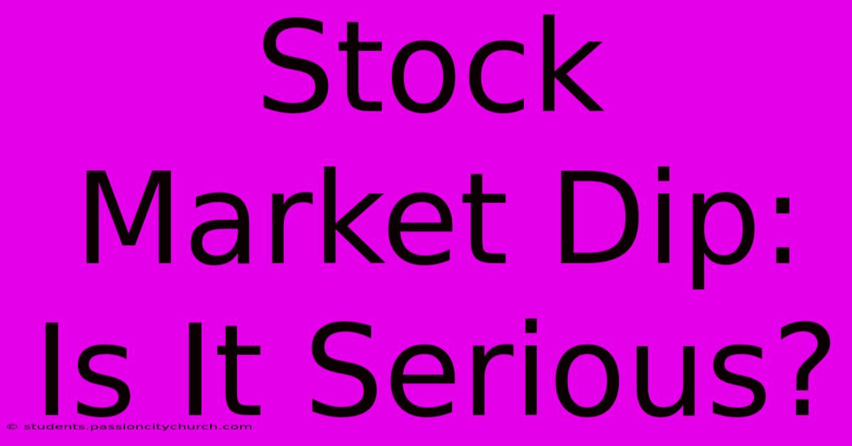 Stock Market Dip: Is It Serious?