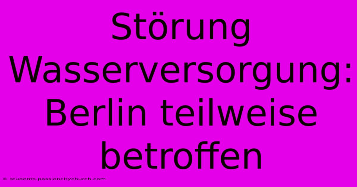 Störung Wasserversorgung: Berlin Teilweise Betroffen