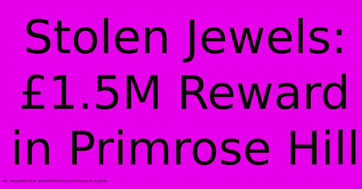 Stolen Jewels: £1.5M Reward In Primrose Hill