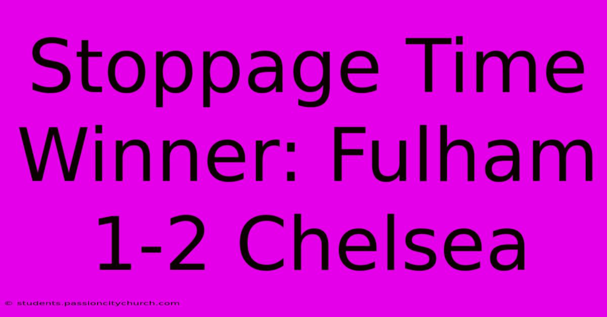 Stoppage Time Winner: Fulham 1-2 Chelsea