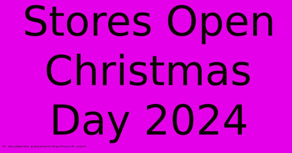 Stores Open Christmas Day 2024