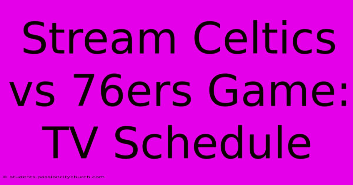 Stream Celtics Vs 76ers Game: TV Schedule