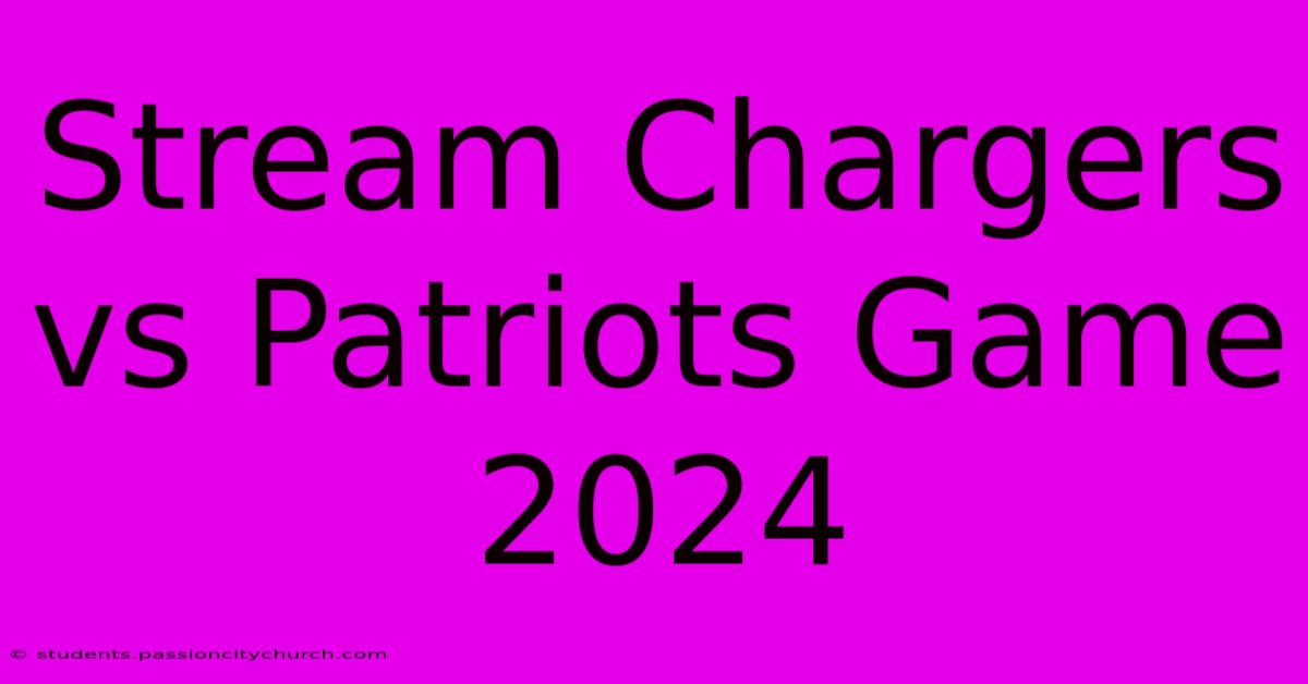 Stream Chargers Vs Patriots Game 2024