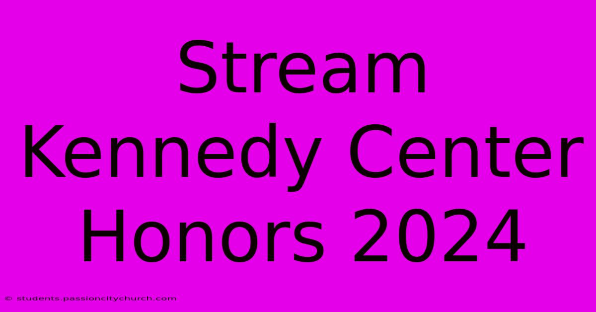 Stream Kennedy Center Honors 2024