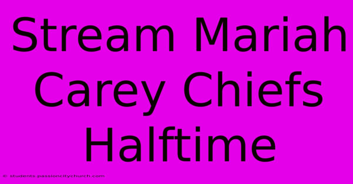 Stream Mariah Carey Chiefs Halftime