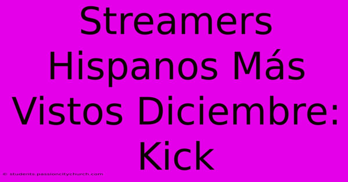 Streamers Hispanos Más Vistos Diciembre: Kick