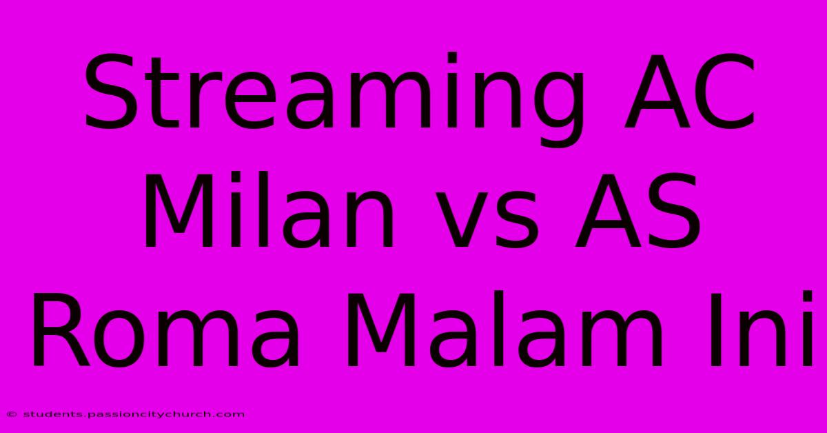 Streaming AC Milan Vs AS Roma Malam Ini