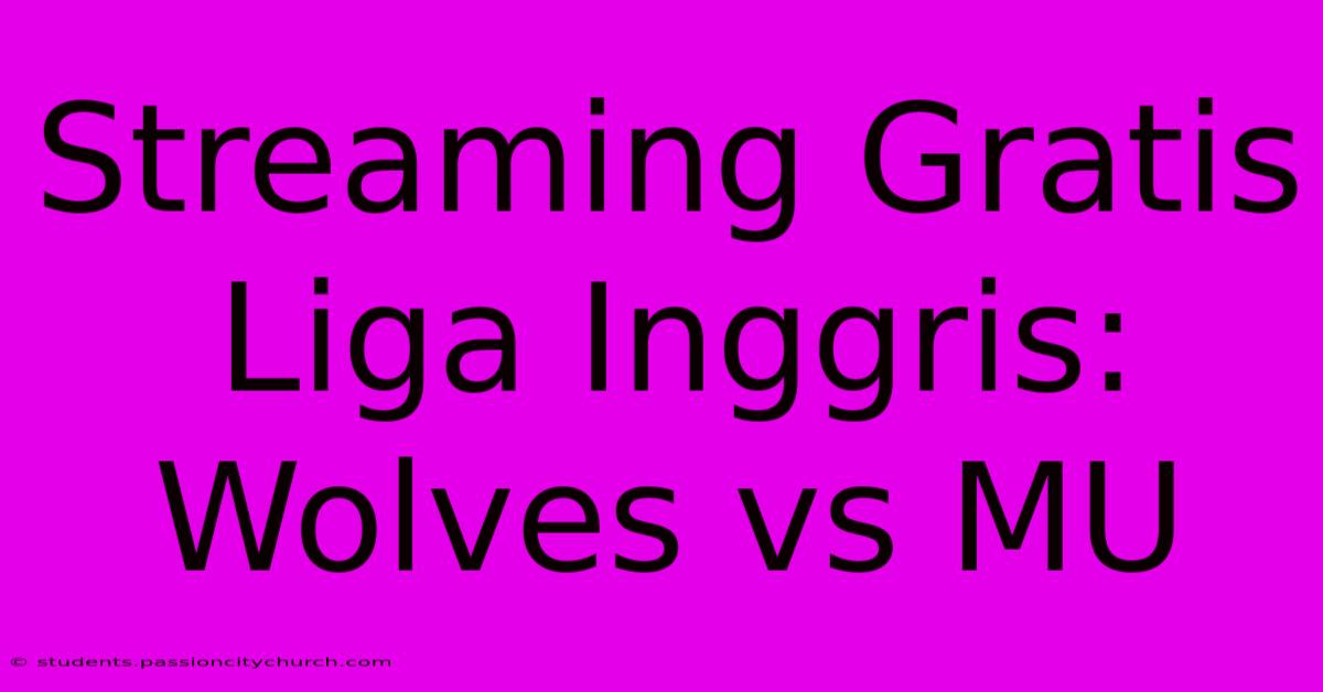 Streaming Gratis Liga Inggris: Wolves Vs MU