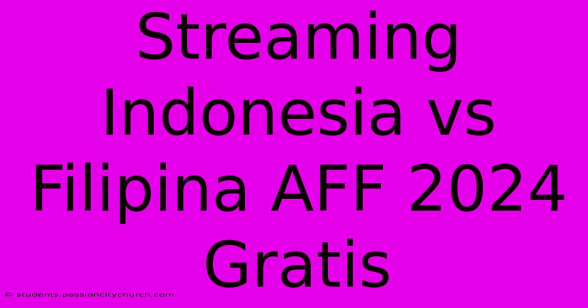 Streaming Indonesia Vs Filipina AFF 2024 Gratis