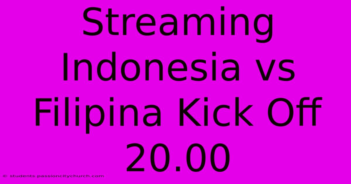 Streaming Indonesia Vs Filipina Kick Off 20.00