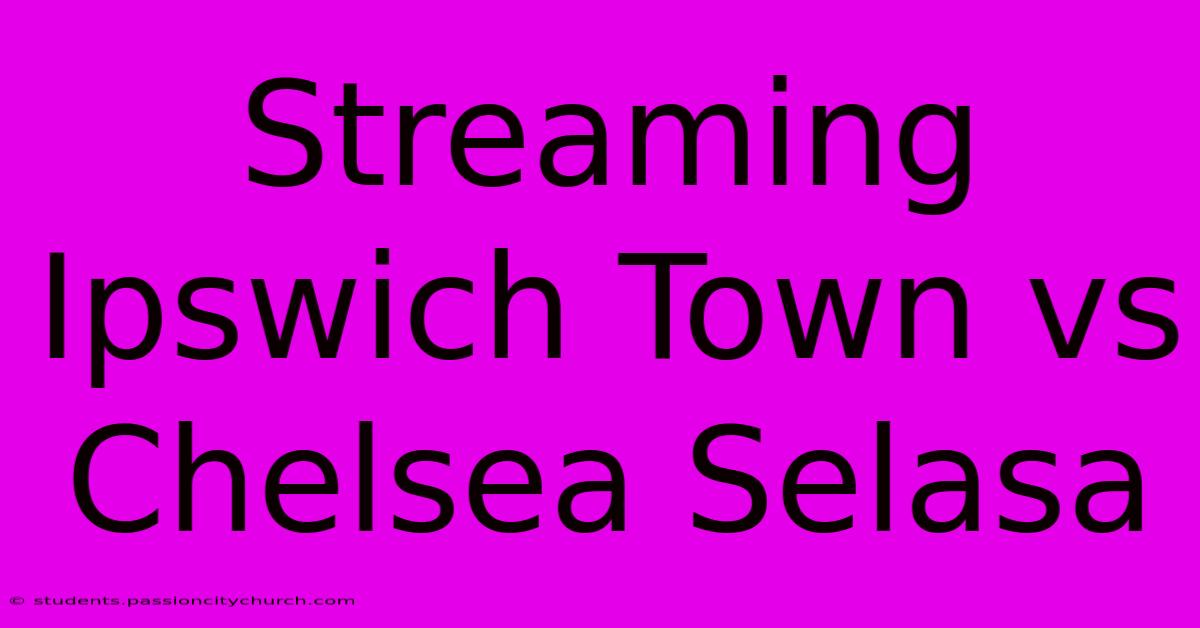 Streaming Ipswich Town Vs Chelsea Selasa