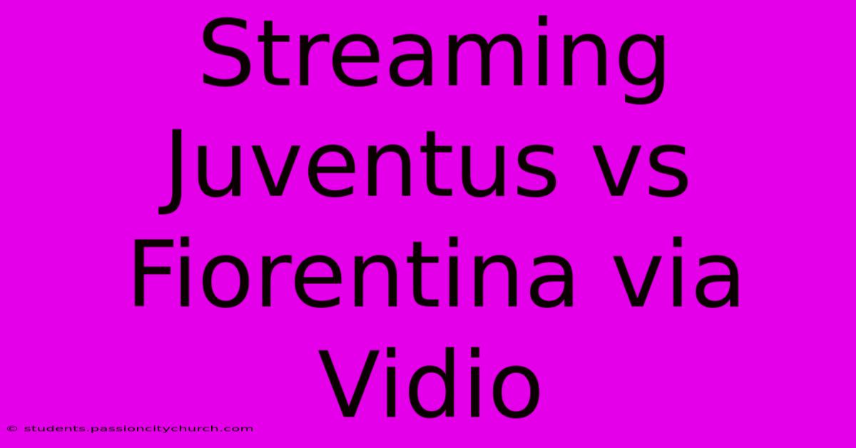 Streaming Juventus Vs Fiorentina Via Vidio