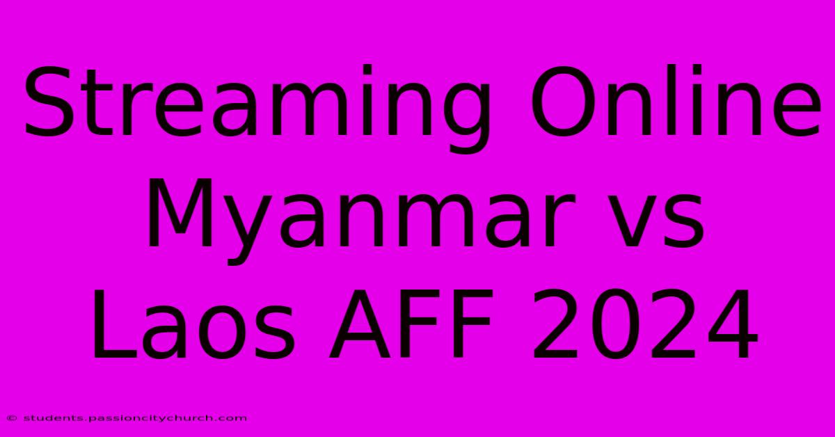 Streaming Online Myanmar Vs Laos AFF 2024