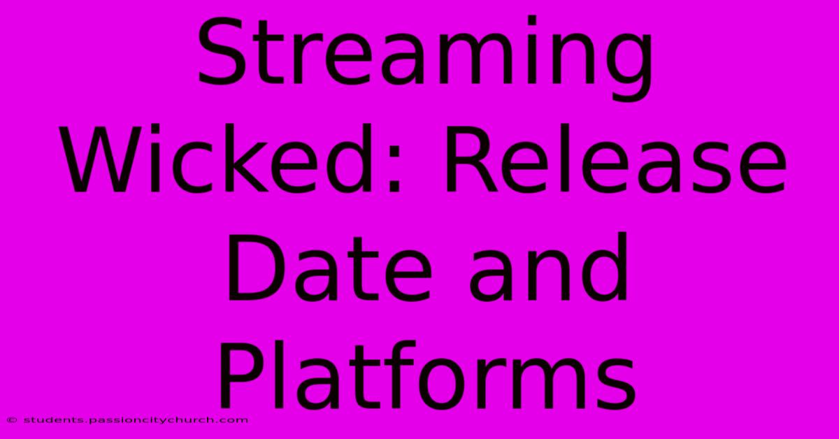 Streaming Wicked: Release Date And Platforms