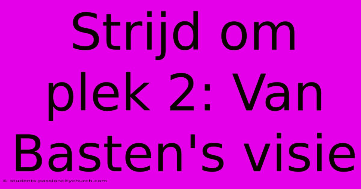 Strijd Om Plek 2: Van Basten's Visie