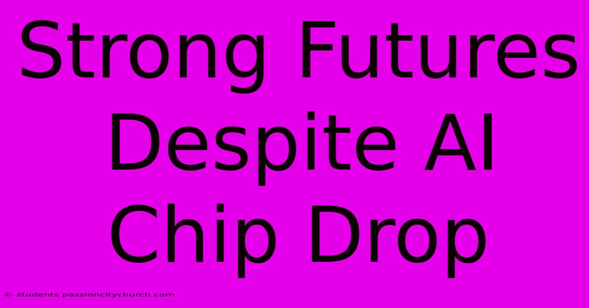 Strong Futures Despite AI Chip Drop