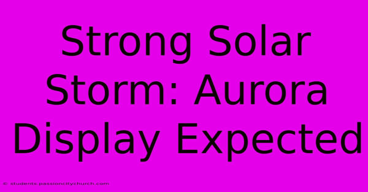 Strong Solar Storm: Aurora Display Expected