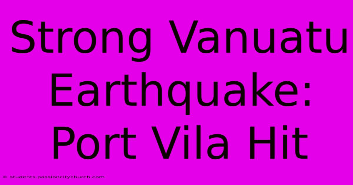 Strong Vanuatu Earthquake: Port Vila Hit