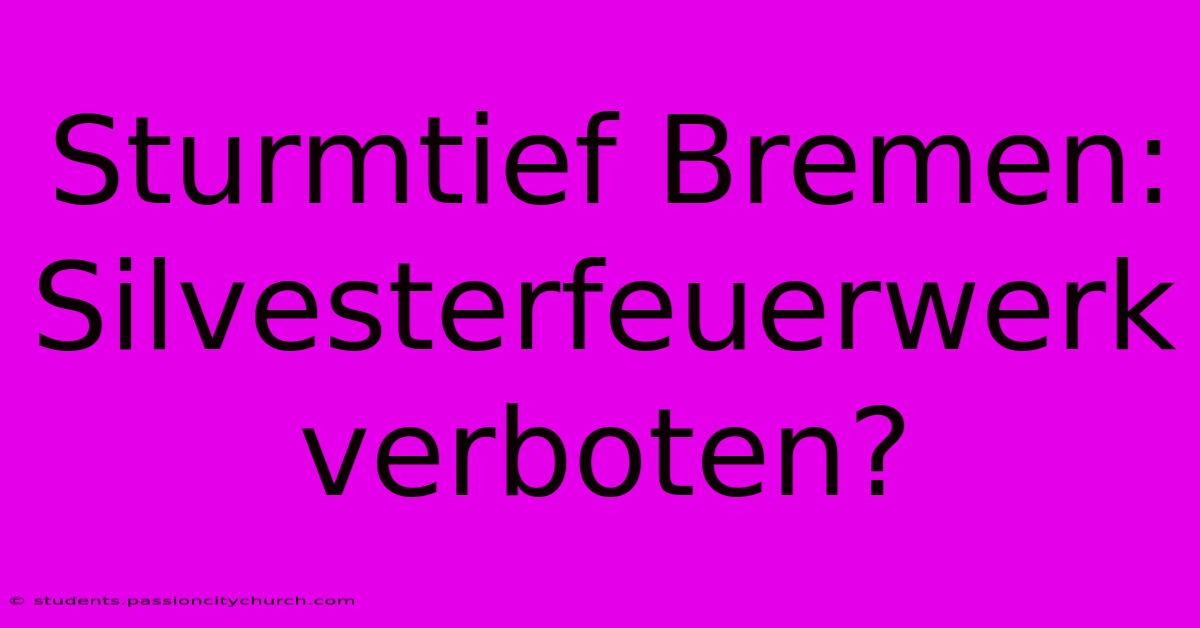 Sturmtief Bremen: Silvesterfeuerwerk Verboten?